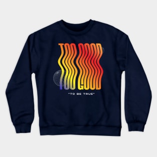 Too Good to be True Crewneck Sweatshirt